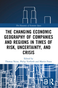 The Changing Economic Geography of Companies and Regions in Times of Risk, Uncertainty, and Crisis by Thomas Neise, Philip Verfürth, Martin Franz, 9781032601090