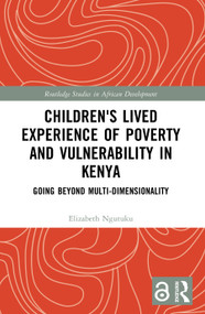 Children's Lived Experience of Poverty and Vulnerability in Kenya (Going Beyond Multi-dimensionality) by Elizabeth Ngutuku, 9781032411972