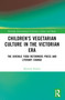 Children's Vegetarian Culture in the Victorian Era (The Juvenile Food Reformers Press and Literary Change) by Marzena Kubisz, 9781032508702