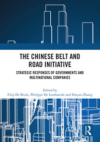 The Chinese Belt and Road Initiative (Strategic Responses of Governments and Multinational Companies) by Filip De Beule, Philippe De Lombaerde, Haiyan Zhang, 9781032856575