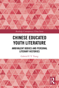Chinese Educated Youth Literature (Ambivalent Bodies and Personal Literary Histories) by Gabriel F. Y. Tsang, 9781032827780