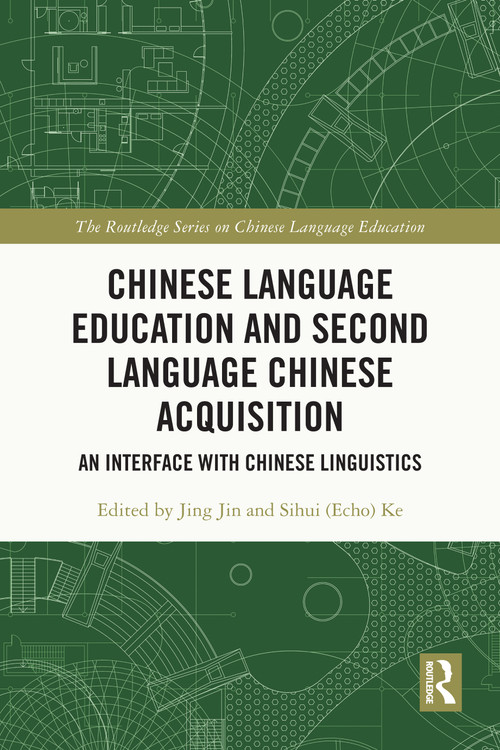 Chinese Language Education and Second Language Chinese Acquisition (An Interface with Chinese Linguistics) by Jing Jin, Sihui (Echo) Ke, 9781032579498