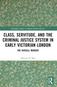 Class, Servitude, and the Criminal Justice System in Early Victorian London (The Russell Murder) by Allyson N. May, 9781032771731
