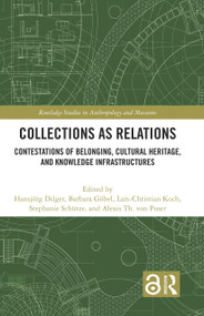 Collections as Relations (Contestations of Belonging, Cultural Heritage, and Knowledge Infrastructures) by Hansjörg Dilger, Barbara Göbel, Lars-Christian Koch, Stephanie Schütze, Alexis von Poser, 9781032440248