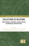 Collections as Relations (Contestations of Belonging, Cultural Heritage, and Knowledge Infrastructures) by Hansjörg Dilger, Barbara Göbel, Lars-Christian Koch, Stephanie Schütze, Alexis von Poser, 9781032440248