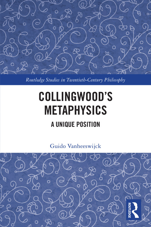 Collingwood's Metaphysics (A Unique Position) by Guido Vanheeswijck, 9781032887562