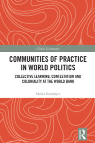 Communities of Practice in World Politics (Collective Learning, Contestation and Coloniality at the World Bank) by Maïka Sondarjee, 9781032868042