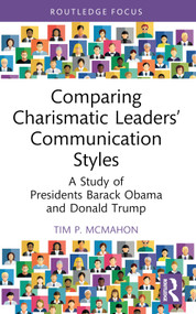 Comparing Charismatic Leaders' Communication Styles (A Study of Presidents Barack Obama and Donald Trump) by Tim P. McMahon, 9781032613062