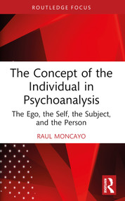 The Concept of the Individual in Psychoanalysis (The Ego, the Self, the Subject, and the Person) by Raul Moncayo, 9781032834375