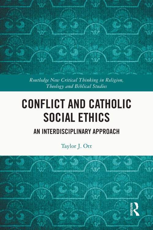 Conflict and Catholic Social Ethics (An Interdisciplinary Approach) by Taylor J. Ott, 9781032727738