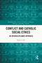Conflict and Catholic Social Ethics (An Interdisciplinary Approach) by Taylor J. Ott, 9781032727738