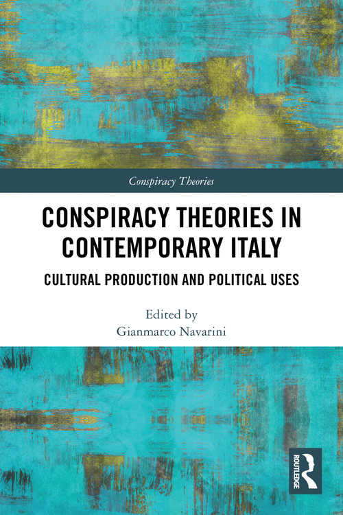 Conspiracy Theories in Contemporary Italy (Cultural Production and Political Uses) by Gianmarco Navarini, 9781032704500