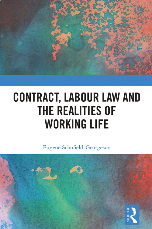 Contract, Labour Law and the Realities of Working Life by Eugene Schofield-Georgeson, 9781032453989