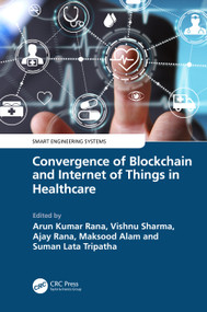 Convergence of Blockchain and Internet of Things in Healthcare by Arun Kumar Rana, Vishnu Sharma, Ajay Rana, Maksud Alam, Suman Lata Tripathi, 9781032739588