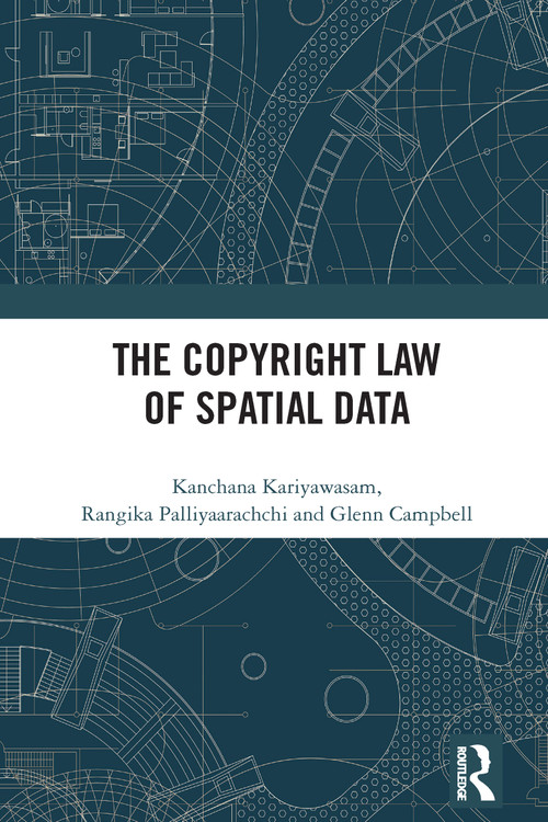 The Copyright Law of Spatial Data by Kanchana Kariyawasam, Rangika Palliyaarachchi, Glenn Campbell, 9781032766478