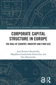 Corporate Capital Structure in Europe (The Role of Country, Industry and Firm Size) by Julia Koralun-Bereźnicka, Magdalena Gostkowska-Drzewicka, Ewa Majerowska, 9781032853819