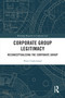 Corporate Group Legitimacy (Reconceptualising the Corporate Group) by Peter Underwood, 9781032543307