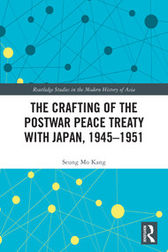 The Crafting of the Postwar Peace Treaty with Japan, 1945-1951 by Seung Mo Kang, 9781032216195