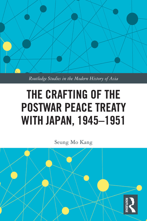 The Crafting of the Postwar Peace Treaty with Japan, 1945-1951 by Seung Mo Kang, 9781032216195
