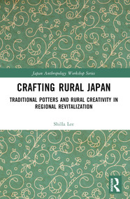 Crafting Rural Japan (Traditional Potters and Rural Creativity in Regional Revitalization) by Shilla Lee, 9781032353692