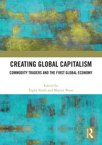 Creating Global Capitalism (Commodity Traders and the First Global Economy) by Espen Storli, Marten Boon, 9781032851358