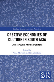 Creative Economies of Culture in South Asia (Craftspeople and Performers) by Anna Morcom, Neelam Raina, 9781032887982
