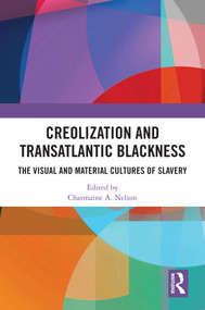 Creolization and Transatlantic Blackness (The Visual and Material Cultures of Slavery) by Charmaine A. Nelson, 9781032412702