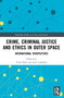 Crime, Criminal Justice and Ethics in Outer Space (International Perspectives) by Yarin Eski, Jack Lampkin, 9781032567914