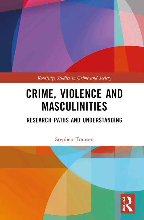 Crime, Violence and Masculinities (Research Paths and Understanding) by Stephen Tomsen, 9781032444284