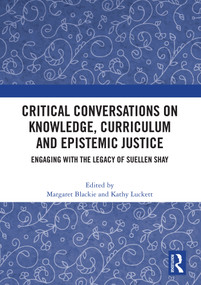 Critical Conversations on Knowledge, Curriculum and Epistemic Justice (Engaging with the Legacy of Suellen Shay) by Margaret Blackie, Kathy Luckett, 9781032879192