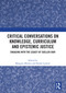 Critical Conversations on Knowledge, Curriculum and Epistemic Justice (Engaging with the Legacy of Suellen Shay) by Margaret Blackie, Kathy Luckett, 9781032879192