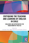 Critiquing the Teaching and Learning of English in Chile (Challenges and Opportunities for Transformative Practice) by Leonardo Veliz, Malba Barahona, Stephen Darwin, 9781032773377