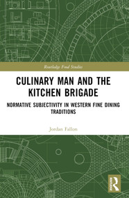 Culinary Man and the Kitchen Brigade (Normative Subjectivity in Western Fine Dining Traditions) by Jordan Fallon, 9781032849232