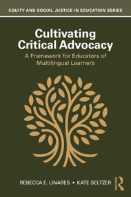 Cultivating Critical Advocacy (A Framework for Educators of Multilingual Learners) by Rebecca E. Linares, Kate Seltzer, 9781041045526