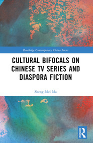 Cultural Bifocals on Chinese TV Series and Diaspora Fiction by Sheng-mei Ma, 9781032841809