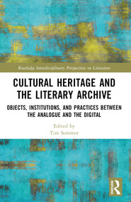 Cultural Heritage and the Literary Archive (Objects, Institutions, and Practices between the Analogue and the Digital) by Tim Sommer, 9781032558295