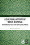 A Cultural History of Waste Disposal (Environmental Policy and Park Redevelopments) by Benjamin A. Lawson, 9781032560724