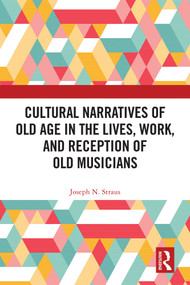 Cultural Narratives of Old Age in the Lives, Work, and Reception of Old Musicians by Joseph Straus, 9781032788166