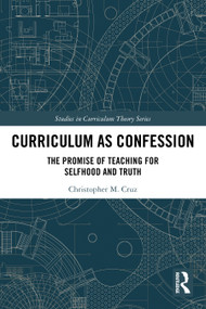 Curriculum as Confession (The Promise of Teaching for Selfhood and Truth) by Christopher M. Cruz, 9781032587370