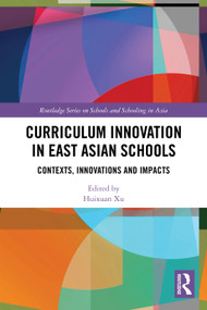 Curriculum Innovation in East Asian Schools (Contexts, Innovations and Impacts) by Huixuan Xu, 9781032499710