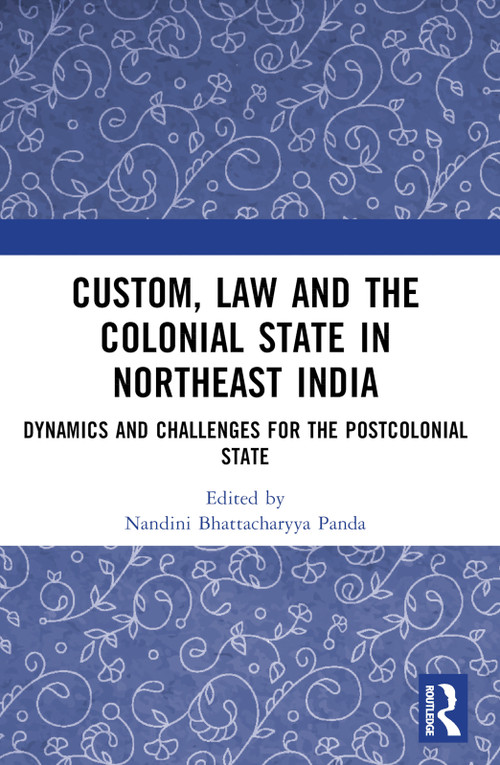 Custom, Law and the Colonial State in Northeast India (Dynamics and Challenges for the Postcolonial State) by Nandini Bhattacharyya Panda, 9781032888187