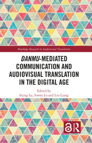 Danmu-mediated Communication and Audiovisual Translation in the Digital Age by Sijing Lu, Siwen Lu, Lisi Liang, 9781032757346
