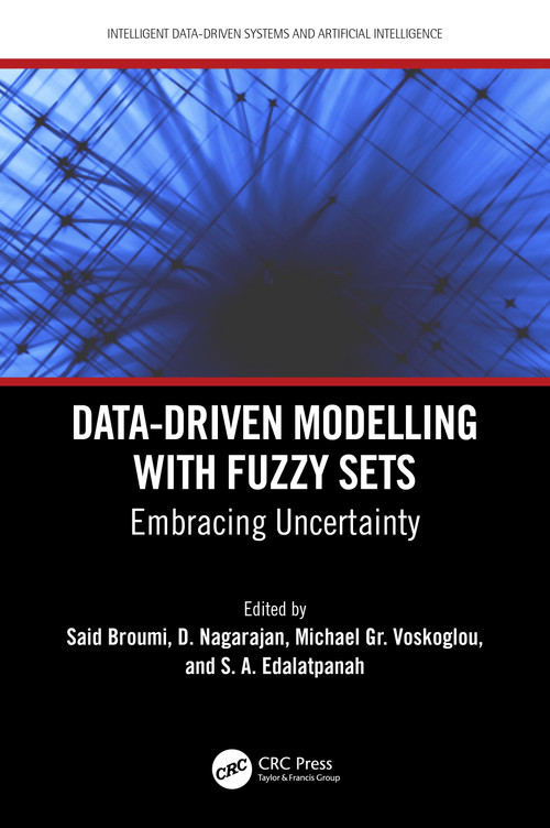 Data-Driven Modelling with Fuzzy Sets (Embracing Uncertainty) by Said Broumi, D. Nagarajan, Michael Gr. Voskoglou, S. A. Edalatpanah, 9781032749594