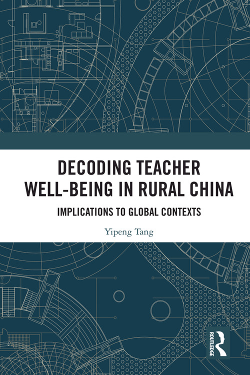 Decoding Teacher Well-being in Rural China (Implications to Global Contexts) by Yipeng Tang, 9781032905136