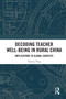 Decoding Teacher Well-being in Rural China (Implications to Global Contexts) by Yipeng Tang, 9781032905136