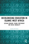 Decolonising Education in Islamic West Africa (Secular Erasure, School Preference and Social Inequality) by Anneke Newman, 9781032000466