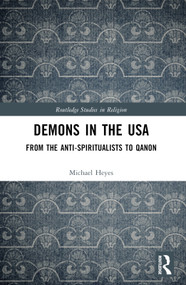 Demons in the USA (From the Anti-Spiritualists to QAnon) by Michael E. Heyes, 9781032795300