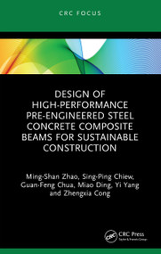 Design of High-performance Pre-engineered Steel Concrete Composite Beams for Sustainable Construction by Ming-Shan Zhao, Sing-Ping Chiew, Guan-Feng Chua, Miao Ding, Yi Yang, Zhengxia Cong, 9781032626925