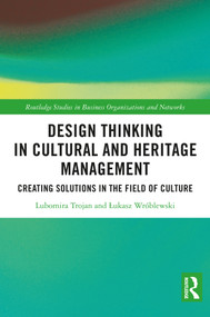 Design Thinking in Cultural and Heritage Management (Creating Solutions in the Field of Culture) by Lubomira Trojan, Łukasz Wróblewski, 9781032791302