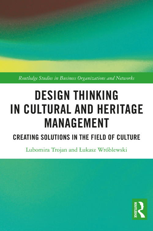 Design Thinking in Cultural and Heritage Management (Creating Solutions in the Field of Culture) by Lubomira Trojan, Łukasz Wróblewski, 9781032791302
